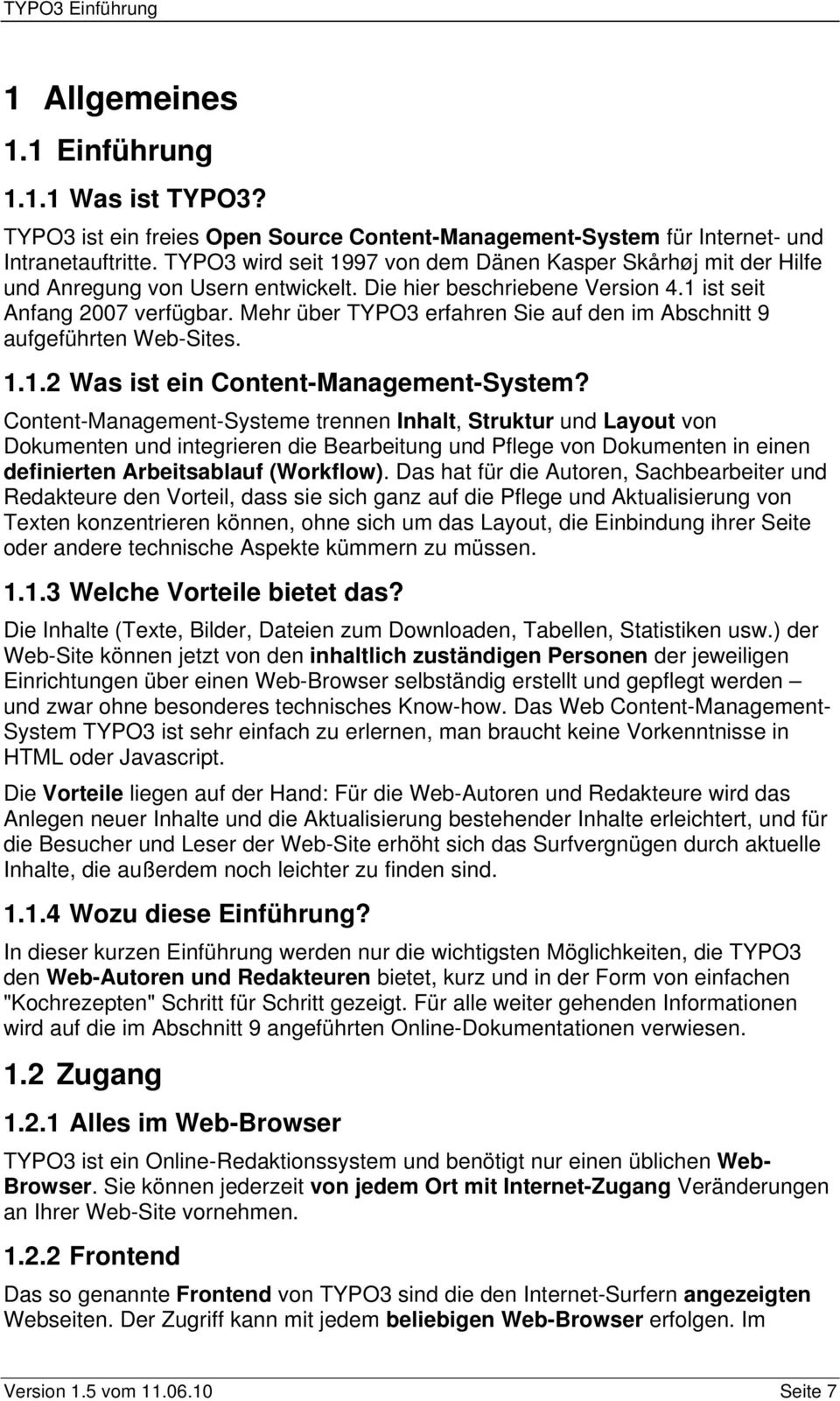 Mehr über TYPO3 erfahren Sie auf den im Abschnitt 9 aufgeführten Web-Sites. 1.1.2 Was ist ein Content-Management-System?