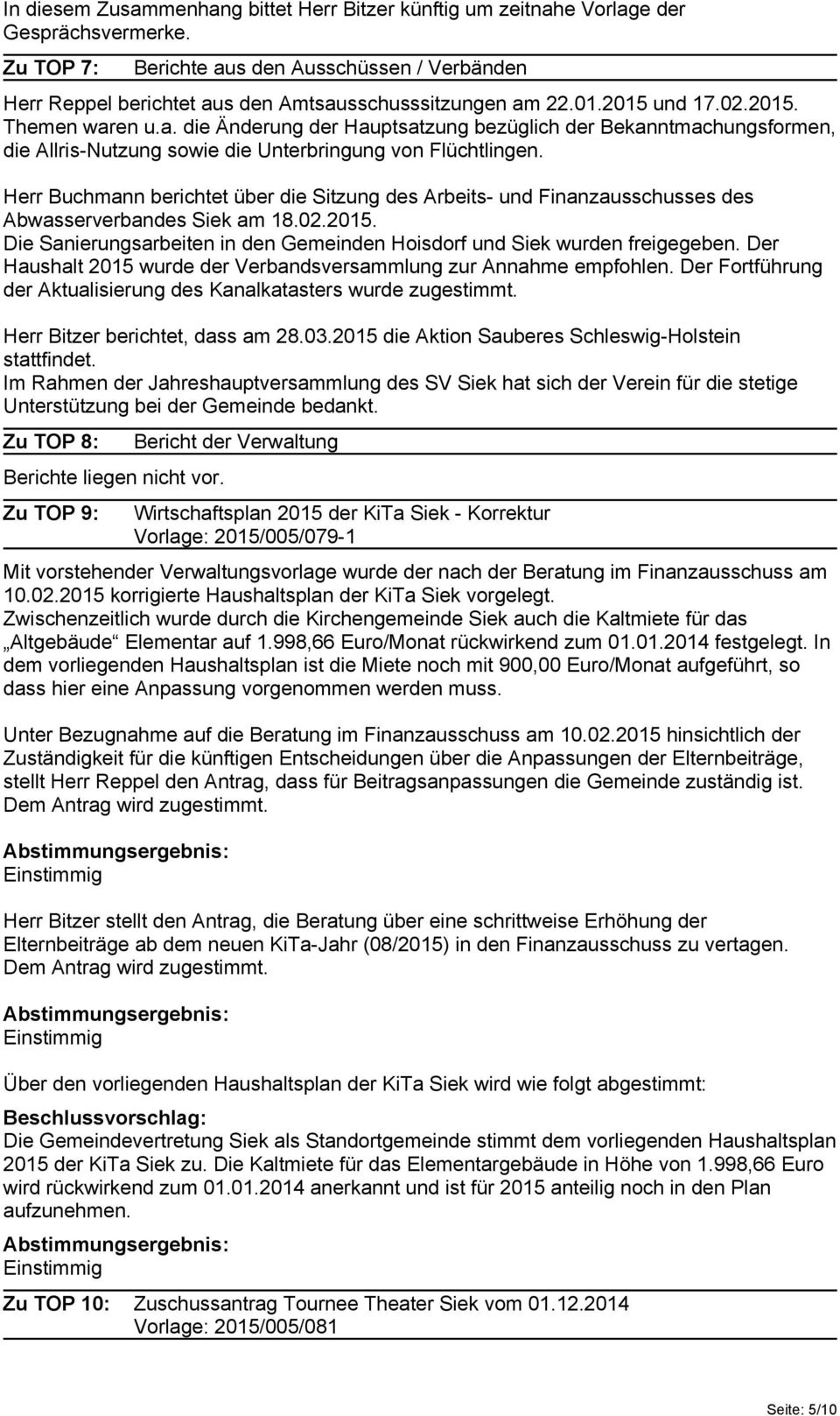 Herr Buchmann berichtet über die Sitzung des Arbeits- und Finanzausschusses des Abwasserverbandes Siek am 18.02.2015. Die Sanierungsarbeiten in den Gemeinden Hoisdorf und Siek wurden freigegeben.