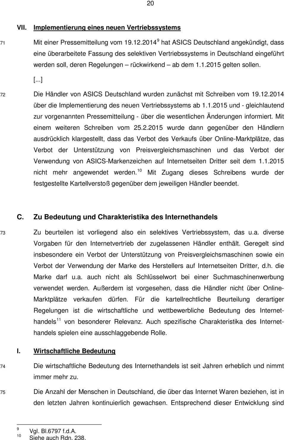 [...] 72 Die Händler von ASICS Deutschland wurden zunächst mit Schreiben vom 19.12.2014 über die Implementierung des neuen Vertriebssystems ab 1.1.2015 und - gleichlautend zur vorgenannten Pressemitteilung - über die wesentlichen Änderungen informiert.