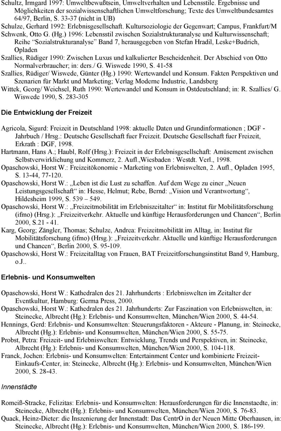 ) 1996: Lebensstil zwischen Sozialstrukturanalyse und Kulturwissenschaft; Reihe Sozialstrukturanalyse Band 7, herausgegeben von Stefan Hradil, Leske+Budrich, Opladen Szallies, Rüdiger 1990: Zwischen