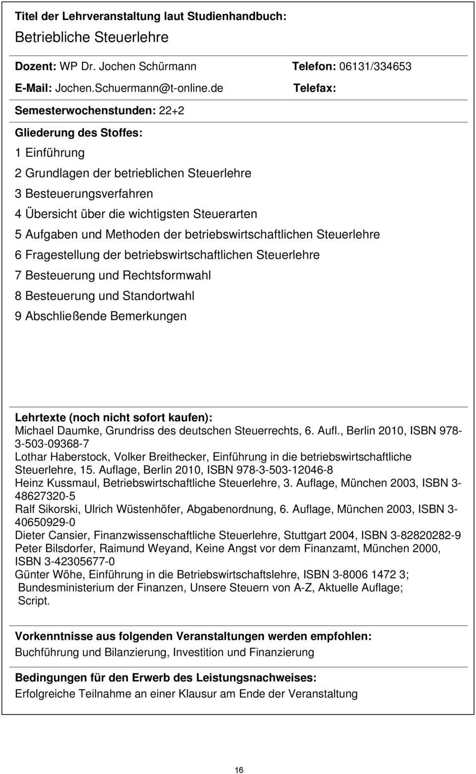 Steuerlehre 6 Fragestellung der betriebswirtschaftlichen Steuerlehre 7 Besteuerung und Rechtsformwahl 8 Besteuerung und Standortwahl 9 Abschließende Bemerkungen Lehrtexte (noch nicht sofort kaufen):