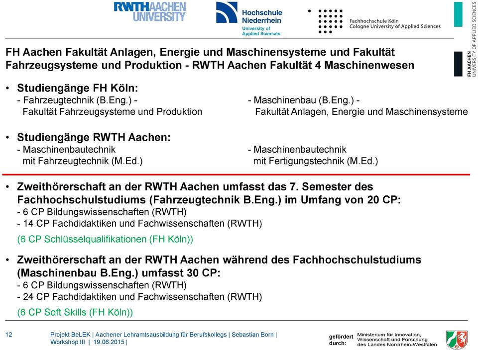 ) - Fakultät Fahrzeugsysteme und Produktion Fakultät Anlagen, Energie und Maschinensysteme Studiengänge RWTH Aachen: - Maschinenbautechnik - Maschinenbautechnik mit Fahrzeugtechnik (M.Ed.