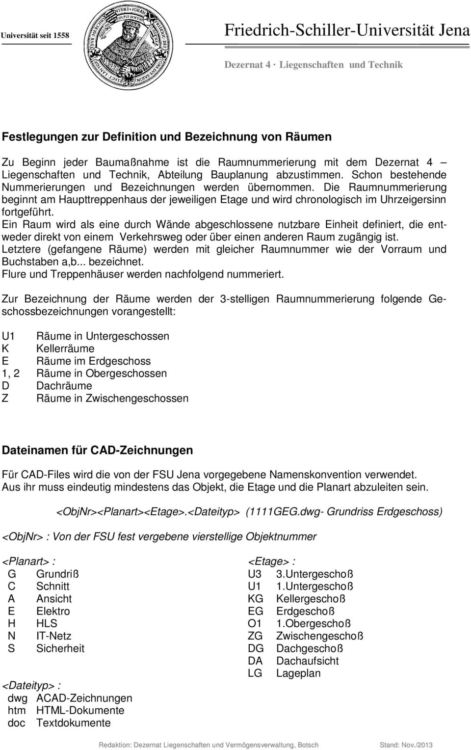 Ein Raum wird als eine durch Wände abgeschlossene nutzbare Einheit definiert, die entweder direkt von einem Verkehrsweg oder über einen anderen Raum zugängig ist.