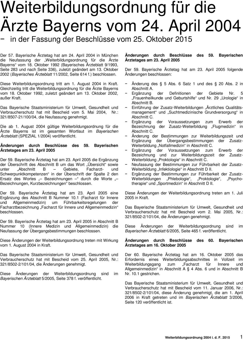 Oktober 2002 (Bayerisches Ärzteblatt 11/2002, Seite 614 f.) beschlossen. Diese Weiterbildungsordnung tritt am 1. August 2004 in Kraft.