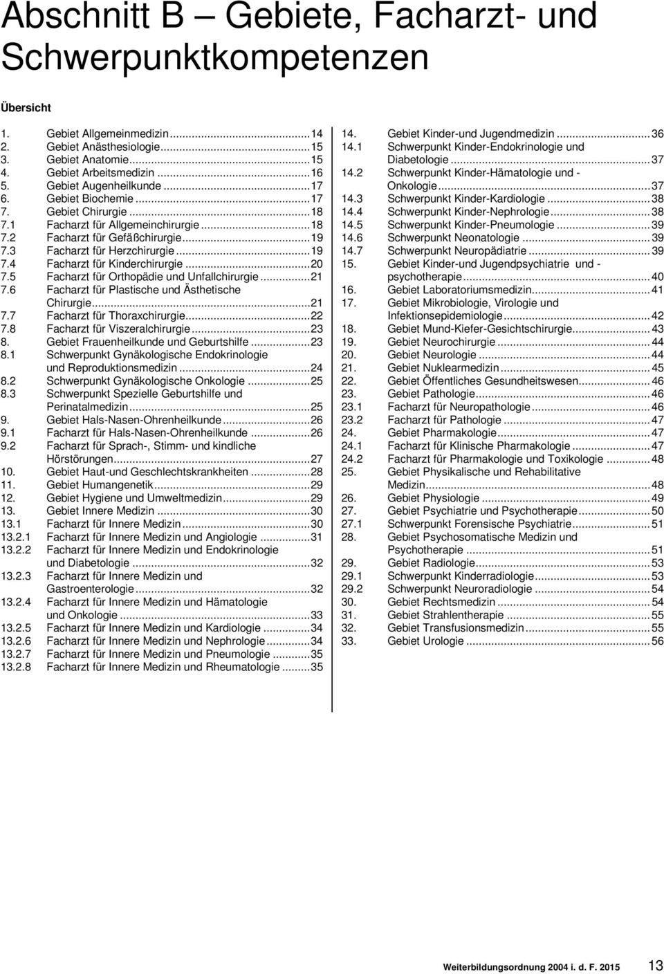 .. 20 7.5 Facharzt für Orthopädie und Unfallchirurgie... 21 7.6 Facharzt für Plastische und Ästhetische Chirurgie... 21 7.7 Facharzt für Thoraxchirurgie... 22 7.8 Facharzt für Viszeralchirurgie... 23 8.