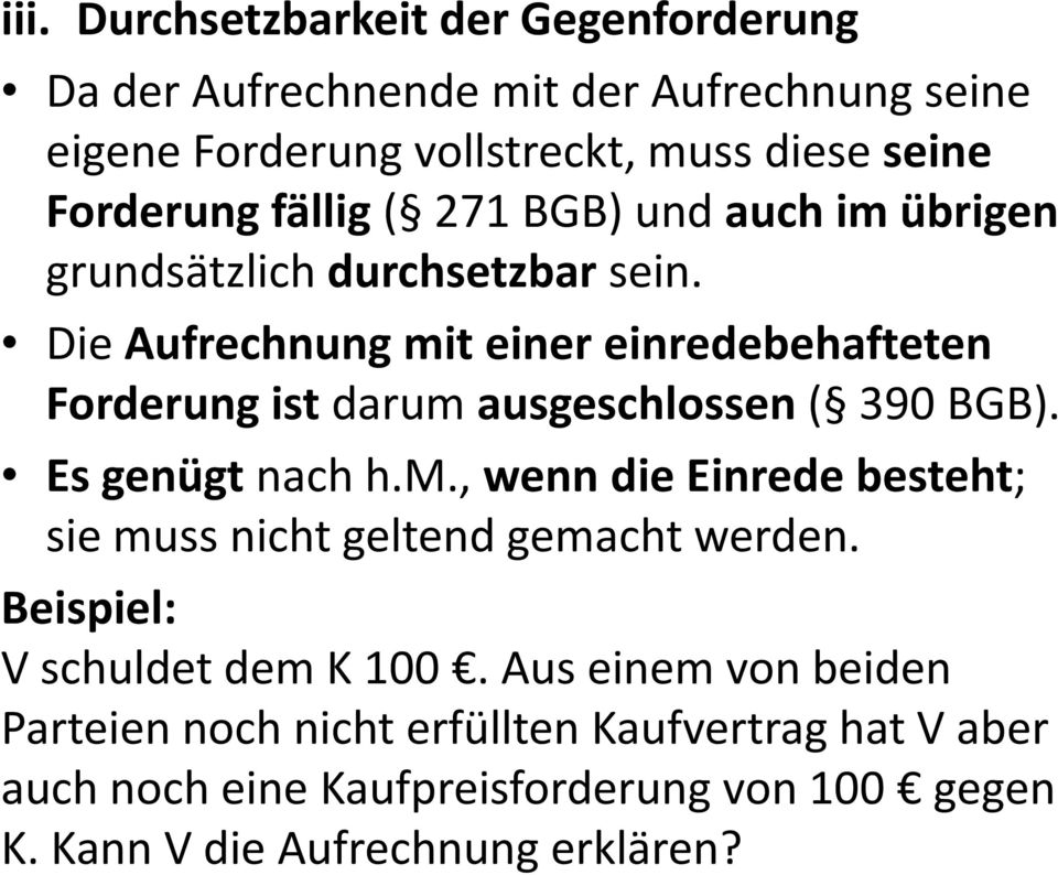 Die Aufrechnung mit einer einredebehafteten Forderung ist darum ausgeschlossen ( 390 BGB). Es genügt nach h.m., wenn die Einrede besteht; sie muss nicht geltend gemacht werden.