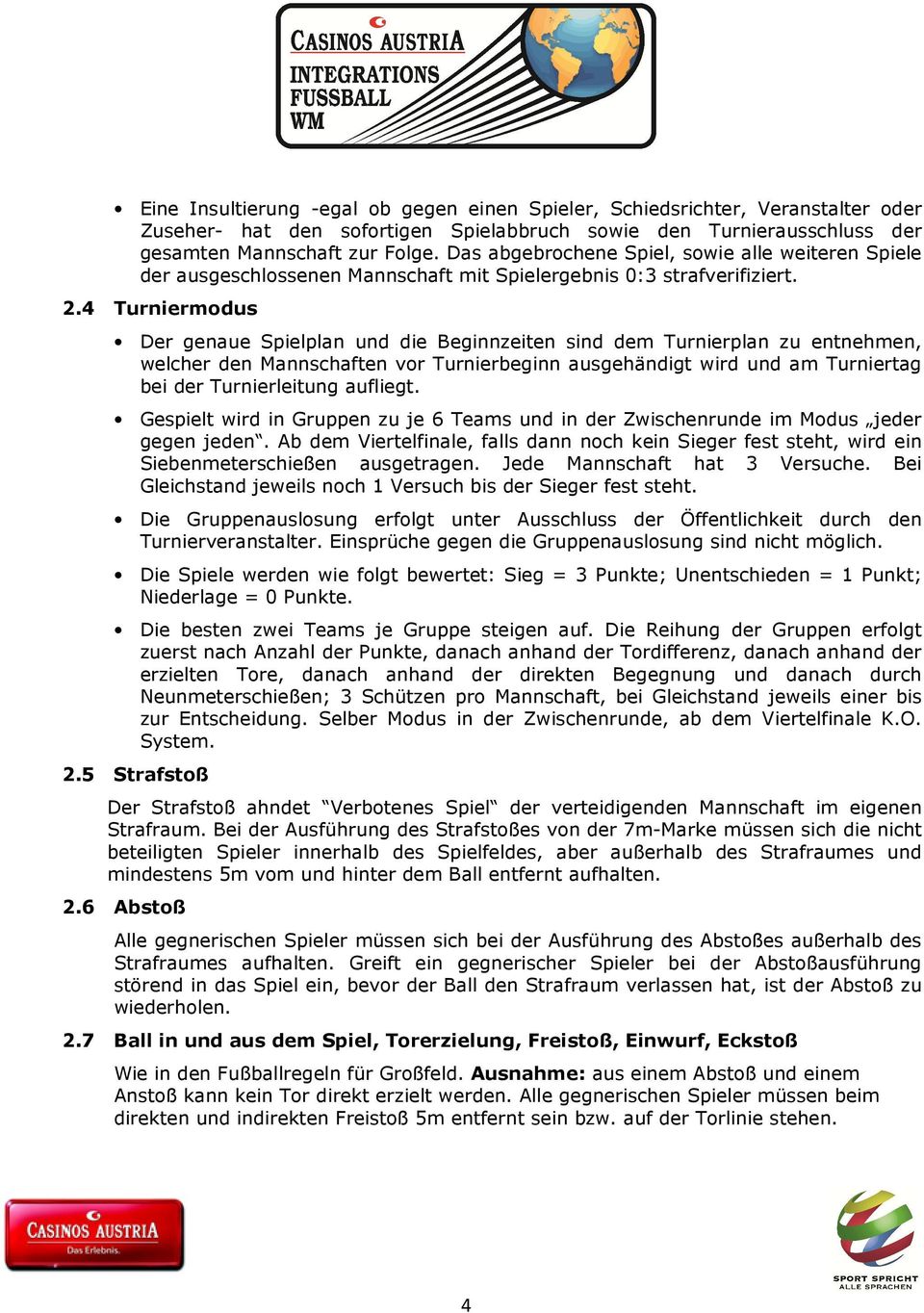 4 Turniermodus Der genaue Spielplan und die Beginnzeiten sind dem Turnierplan zu entnehmen, welcher den Mannschaften vor Turnierbeginn ausgehändigt wird und am Turniertag bei der Turnierleitung