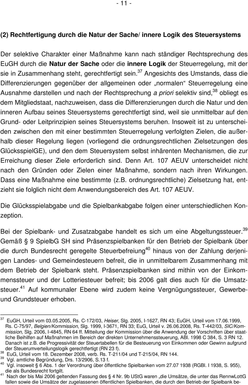 37 Angesichts des Umstands, dass die Differenzierungen gegenüber der allgemeinen oder normalen Steuerregelung eine Ausnahme darstellen und nach der Rechtsprechung a priori selektiv sind, 38 obliegt