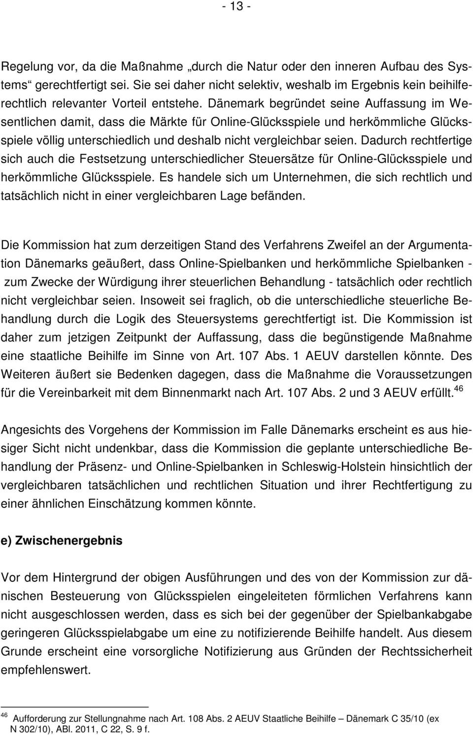 Dänemark begründet seine Auffassung im Wesentlichen damit, dass die Märkte für Online-Glücksspiele und herkömmliche Glücksspiele völlig unterschiedlich und deshalb nicht vergleichbar seien.