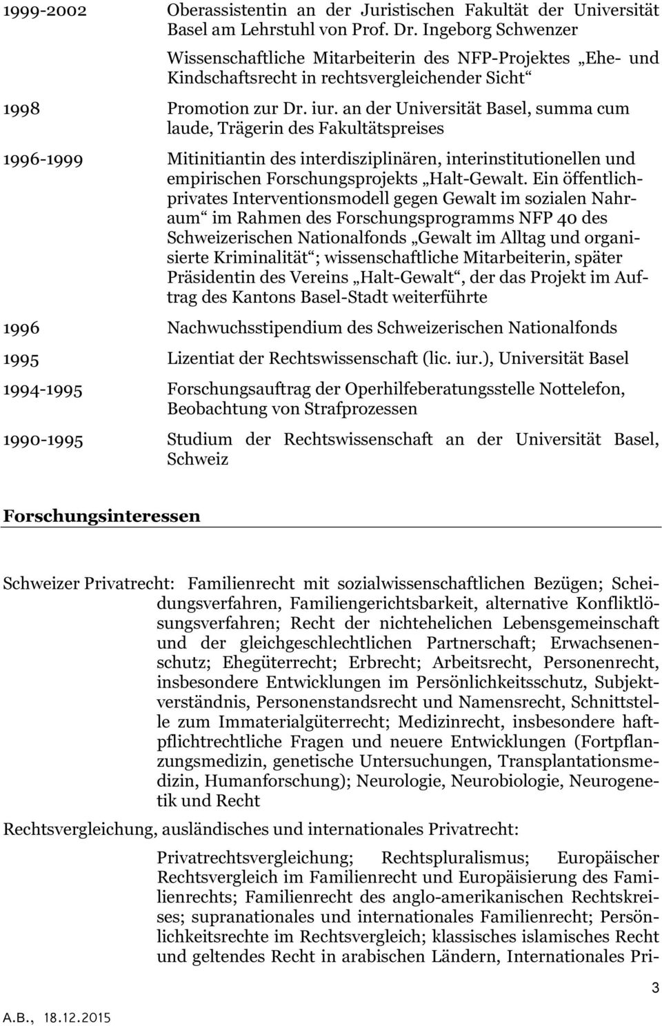 an der Universität Basel, summa cum laude, Trägerin des Fakultätspreises 1996-1999 Mitinitiantin des interdisziplinären, interinstitutionellen und empirischen Forschungsprojekts Halt-Gewalt.