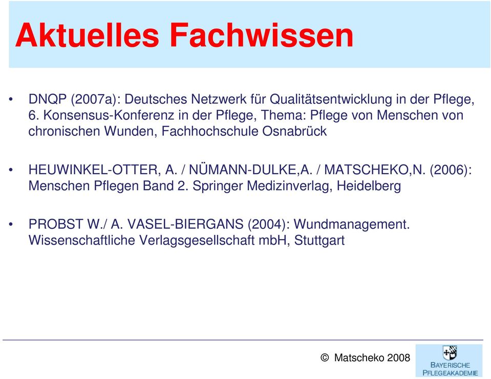 HEUWINKEL-OTTER, A. / NÜMANN-DULKE,A. / MATSCHEKO,N. (2006): Menschen Pflegen Band 2.