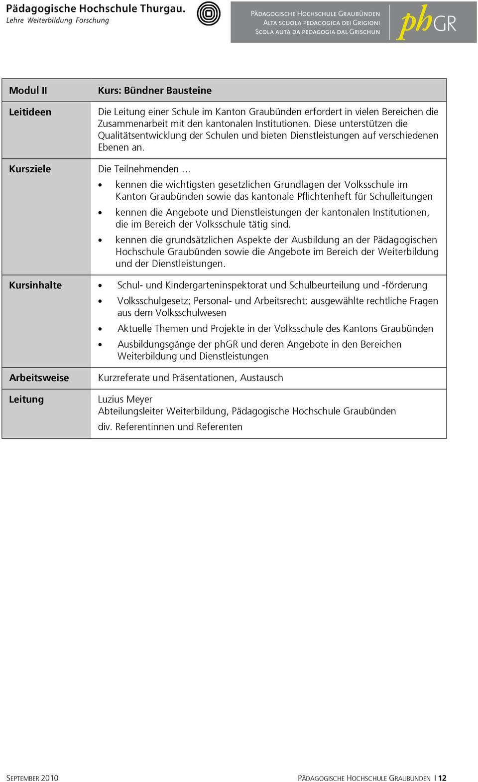 kennen die wichtigsten gesetzlichen Grundlagen der Volksschule im Kanton Graubünden sowie das kantonale Pflichtenheft für Schulleitungen kennen die Angebote und Dienstleistungen der kantonalen