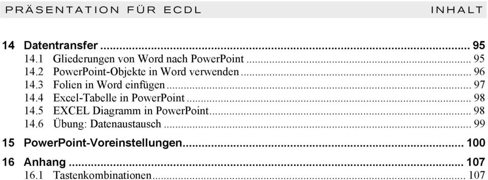 4 Excel-Tabelle in PowerPoint... 98 14.5 EXCEL Diagramm in PowerPoint... 98 14.6 Übung: Datenaustausch.