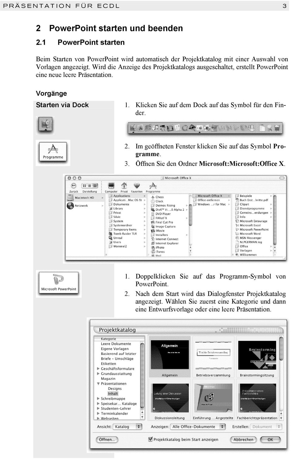Wird die Anzeige des Projektkatalogs ausgeschaltet, erstellt PowerPoint eine neue leere Präsentation. Vorgänge Starten via Dock 1.