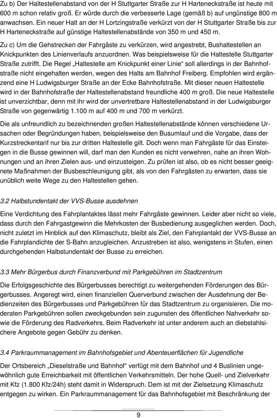 Zu c) Um die Gehstrecken der Fahrgäste zu verkürzen, wird angestrebt, Bushaltestellen an Knickpunkten des Linienverlaufs anzuordnen. Was beispielsweise für die Haltestelle Stuttgarter Straße zutrifft.