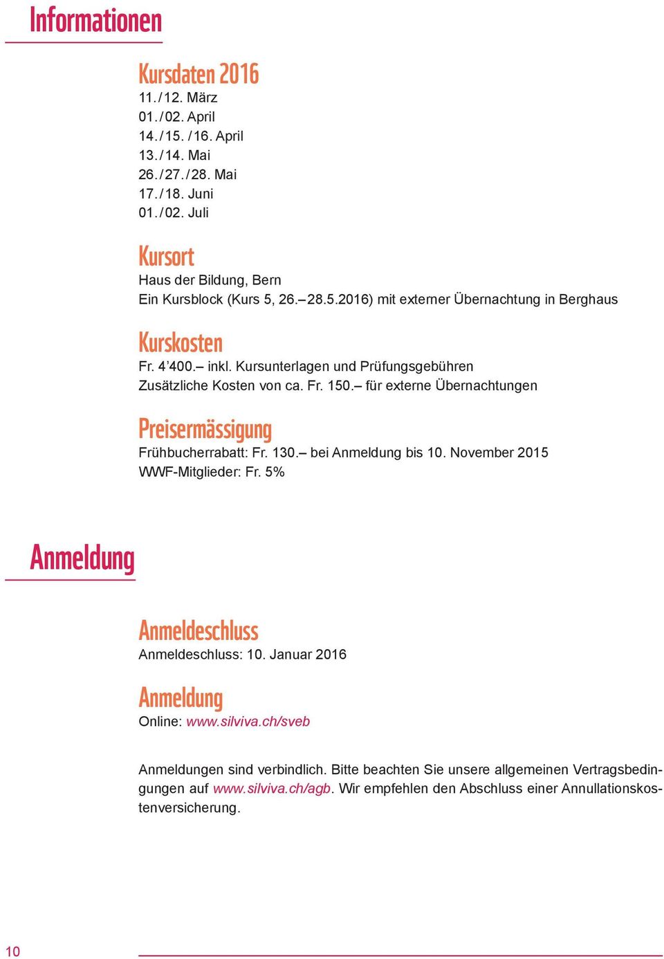 für externe Übernachtungen Preisermässigung Frühbucherrabatt: Fr. 130. bei Anmeldung bis 10. November 2015 WWF-Mitglieder: Fr. 5% Anmeldung Anmeldeschluss Anmeldeschluss: 10.