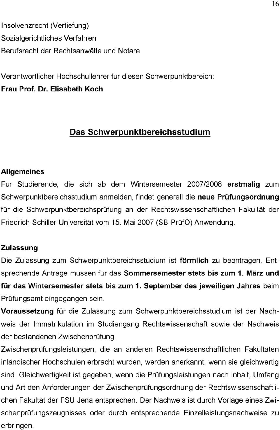 Prüfungsordnung für die Schwerpunktbereichsprüfung an der Rechtswissenschaftlichen Fakultät der Friedrich-Schiller-Universität vom 15. Mai 2007 (SB-PrüfO) Anwendung.