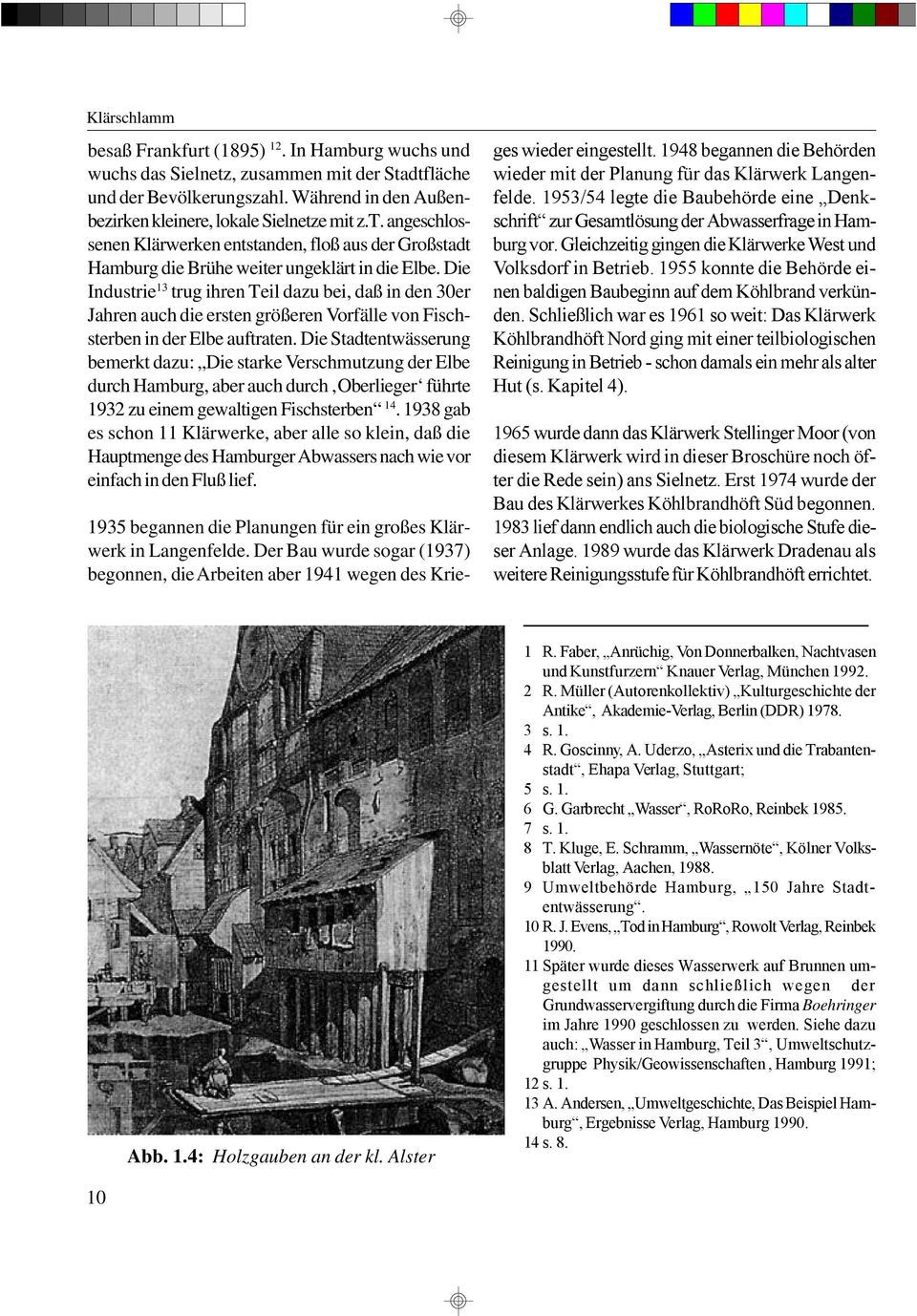 Die Stadtentwässerung bemerkt dazu: Die starke Verschmutzung der Elbe durch Hamburg, aber auch durch Oberlieger führte 1932 zu einem gewaltigen Fischsterben 14.