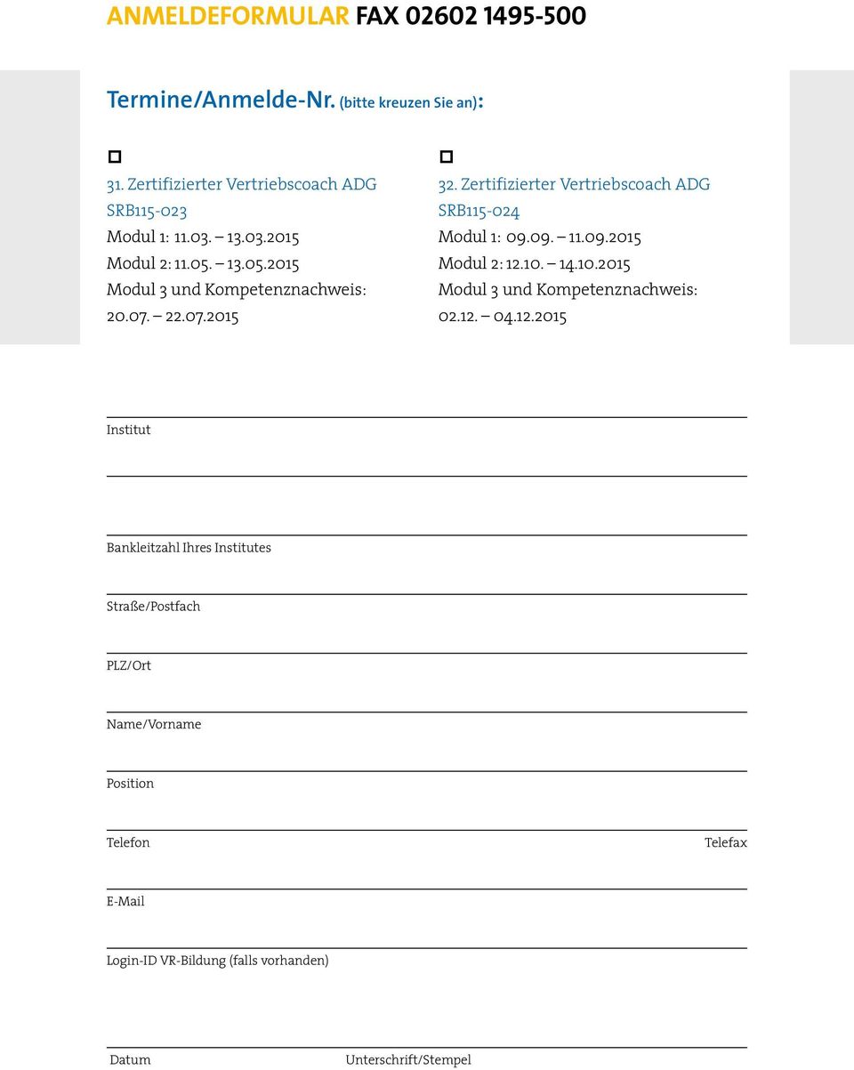 07.2015 ò 32. Zertifizierter Vertriebscoach ADG SRB115-024 Modul 1: 09.09. 11.09.2015 Modul 2: 12.10. 14.10.2015 Modul 3 und Kompetenznachweis: 02.