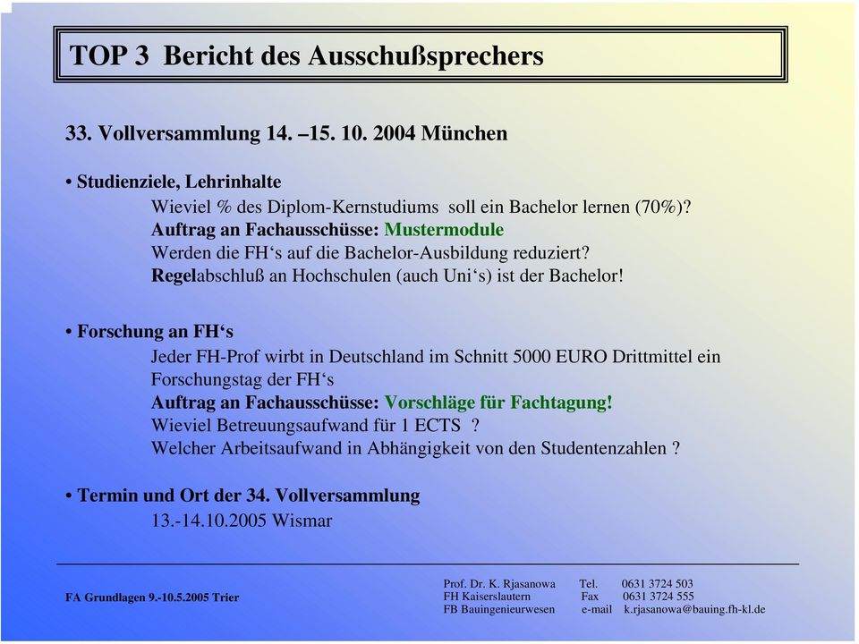 Auftrag an Fachausschüsse: Mustermodule Werden die FH s auf die Bachelor-Ausbildung reduziert? Regelabschluß an Hochschulen (auch Uni s) ist der Bachelor!