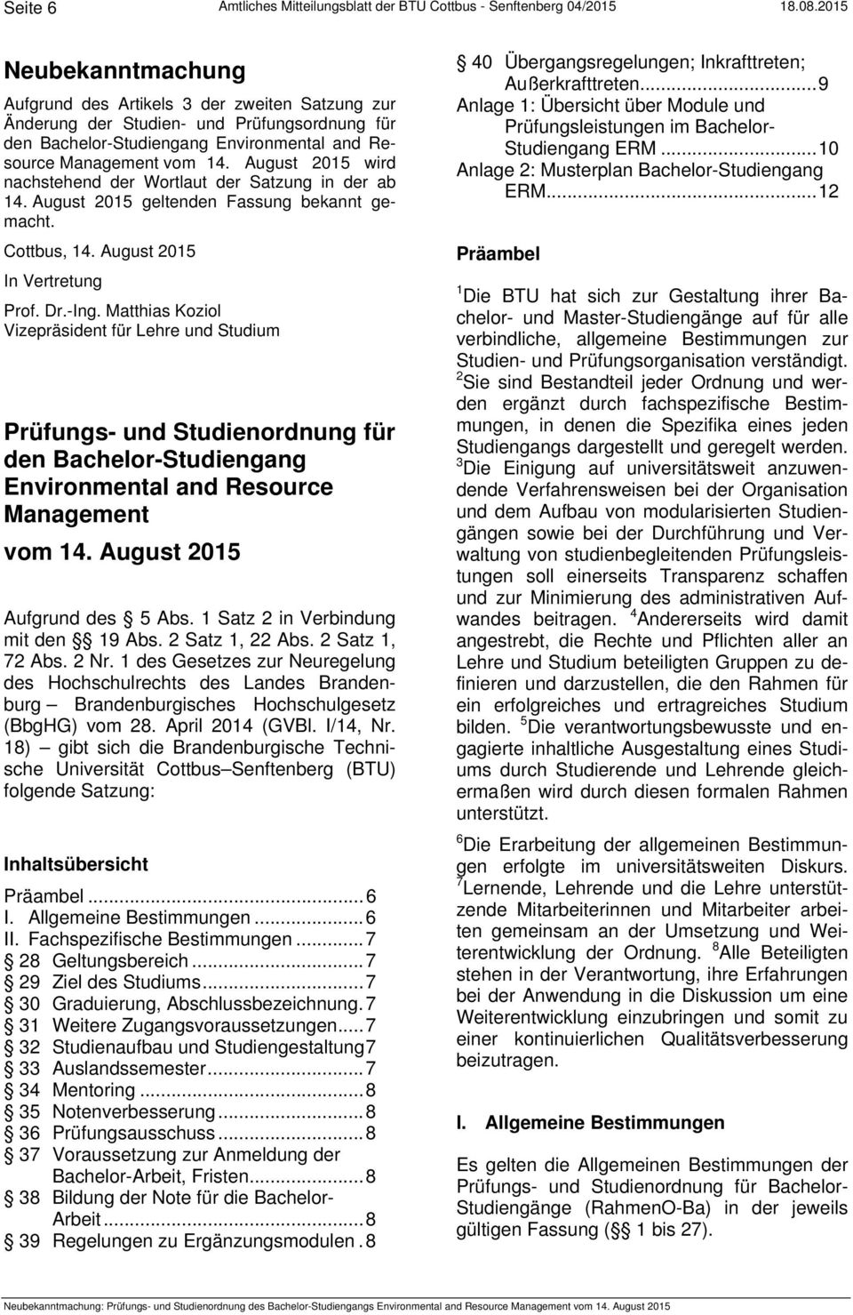 August 2015 wird nachstehend der Wortlaut der Satzung in der ab 14. August 2015 geltenden Fassung bekannt gemacht. Cottbus, 14. August 2015 In Vertretung rof. Dr.-Ing.