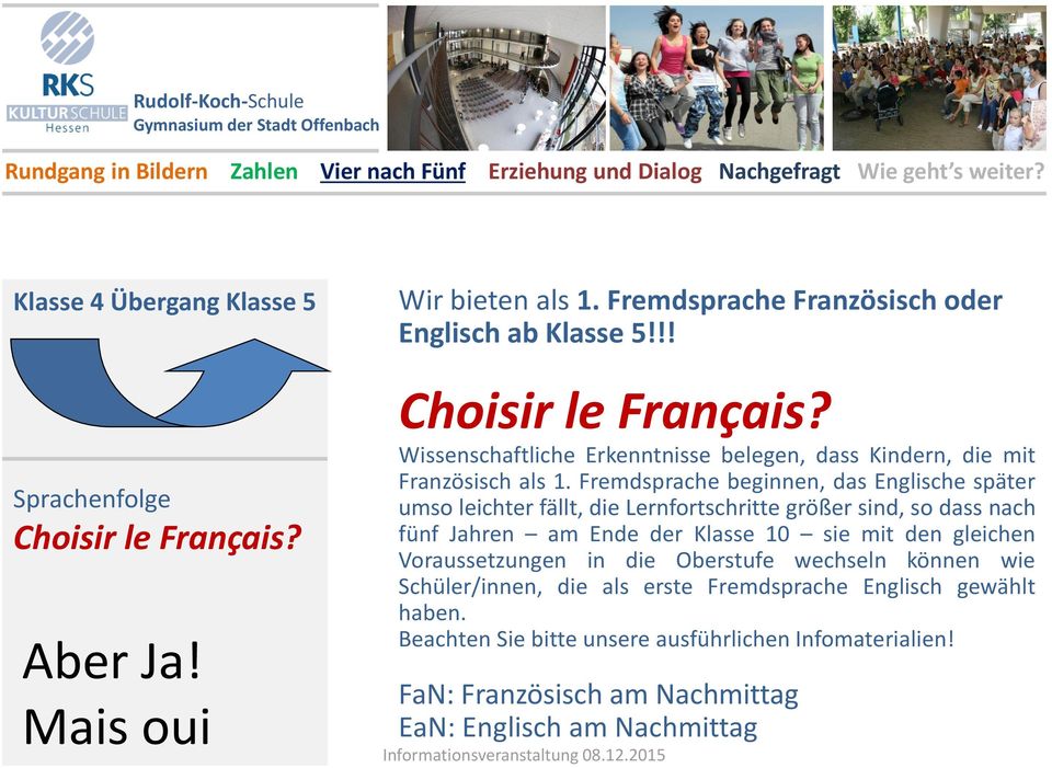 Fremdsprache beginnen, das Englische später umso leichter fällt, die Lernfortschritte größer sind, so dass nach fünf Jahren am Ende der Klasse 10 sie mit den