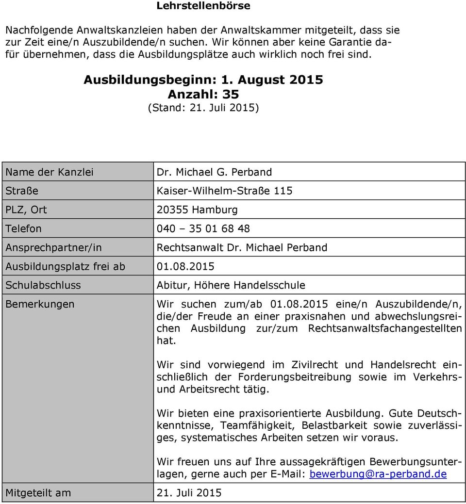 Perband Straße Kaiser-Wilhelm-Straße 115 20355 Hamburg Telefon 040 35 01 68 48 Ausbildungsplatz frei ab 01.08.2015 Mitgeteilt am 21. Juli 2015 Rechtsanwalt Dr.