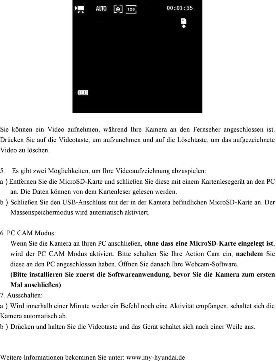 Die Daten können von dem Kartenleser gelesen werden. b)schließen Sie den USB-Anschluss mit der in der Kamera befindlichen MicroSD-Karte an. Der Massenspeichermodus wird automatisch aktiviert. 6.