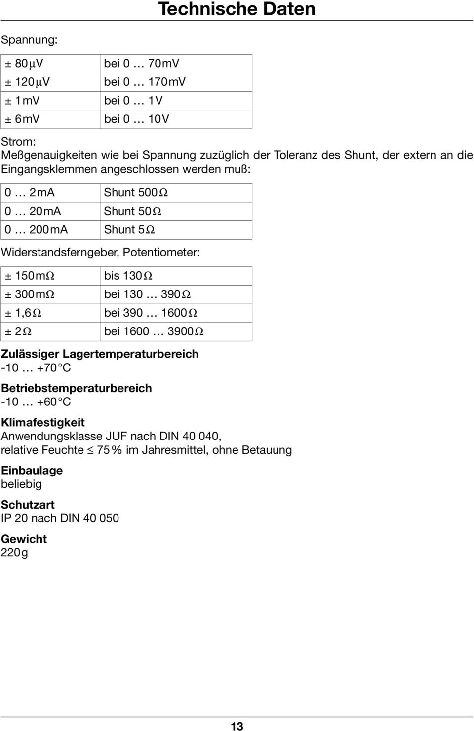 150mΩ bis 130Ω ± 300mΩ bei 130 390Ω ± 1,6Ω bei 390 1600Ω ± 2Ω bei 1600 3900Ω Zulässiger Lagertemperaturbereich -10 +70 C Betriebstemperaturbereich -10 +60 C