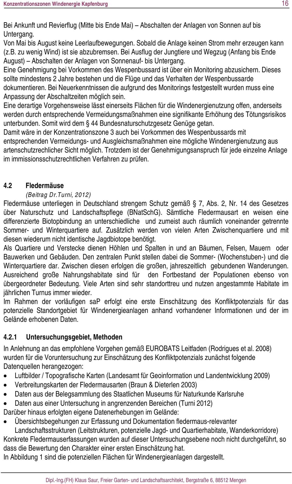 Bei Ausflug der Jungtiere und Wegzug (Anfang bis Ende August) Abschalten der Anlagen von Sonnenauf- bis Untergang. Eine Genehmigung bei Vorkommen des Wespenbussard ist über ein Monitoring abzusichern.