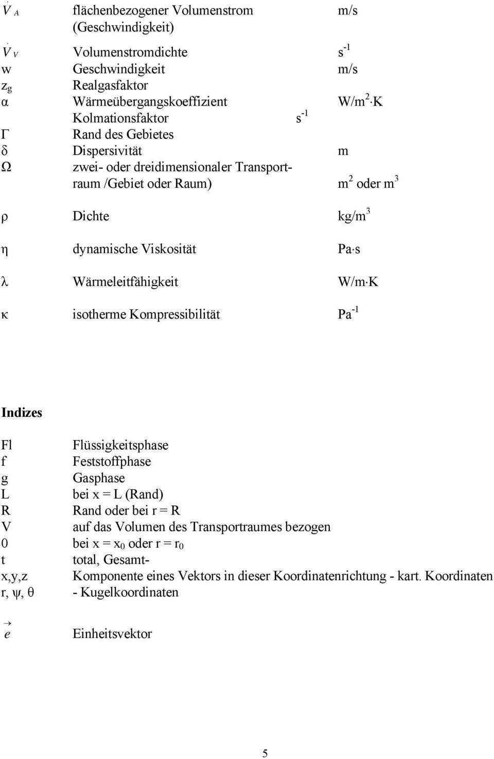 Wärmeletfähgket W/m K κ sotherme Kompressbltät Pa - Indzes Fl Flüssgketsphase f Feststoffphase g Gasphase L be L (Rand) R Rand oder be r R V auf das Volumen des