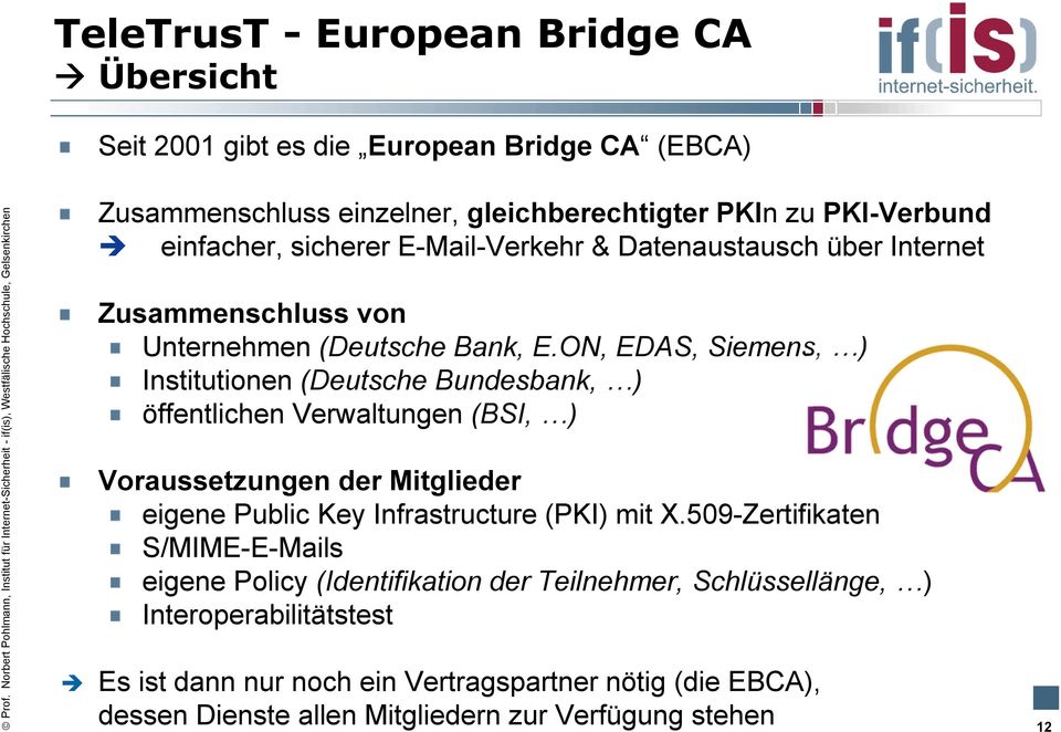 ON, EDAS, Siemens, ) Institutionen (Deutsche Bundesbank, ) öffentlichen Verwaltungen (BSI, ) Voraussetzungen der Mitglieder eigene Public Key Infrastructure (PKI) mit X.