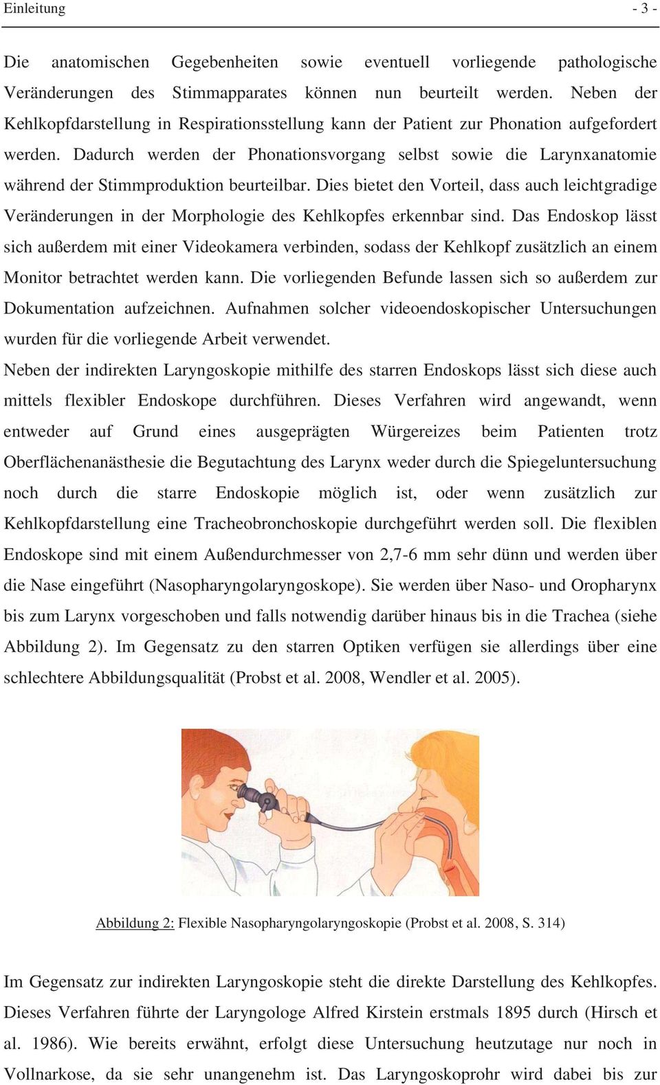 Dadurch werden der Phonationsvorgang selbst sowie die Larynxanatomie während der Stimmproduktion beurteilbar.