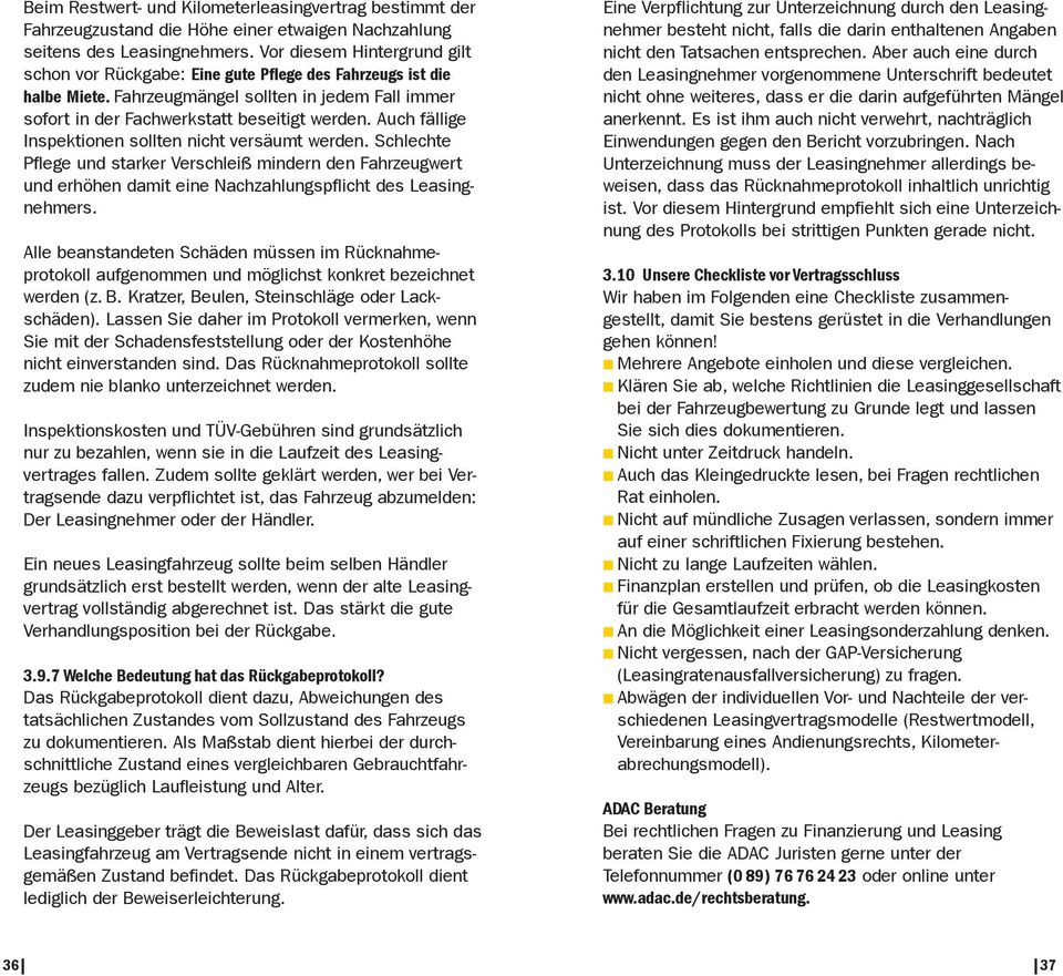 Auch fällige Inspektionen sollten nicht versäumt werden. Schlechte Pflege und starker Verschleiß mindern den Fahrzeugwert und erhöhen damit eine Nachzahlungspflicht des Leasingnehmers.