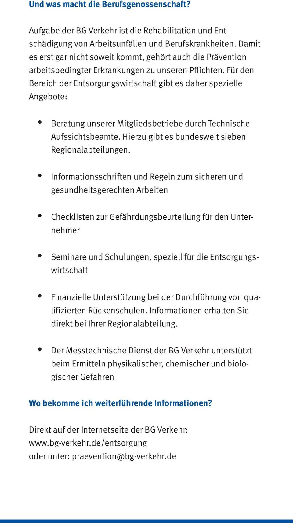 Für den Bereich der Entsorgungswirtschaft gibt es daher spezielle Angebote: Beratung unserer Mitgliedsbetriebe durch Technische Aufssichtsbeamte. Hierzu gibt es bundesweit sieben Regionalabteilungen.