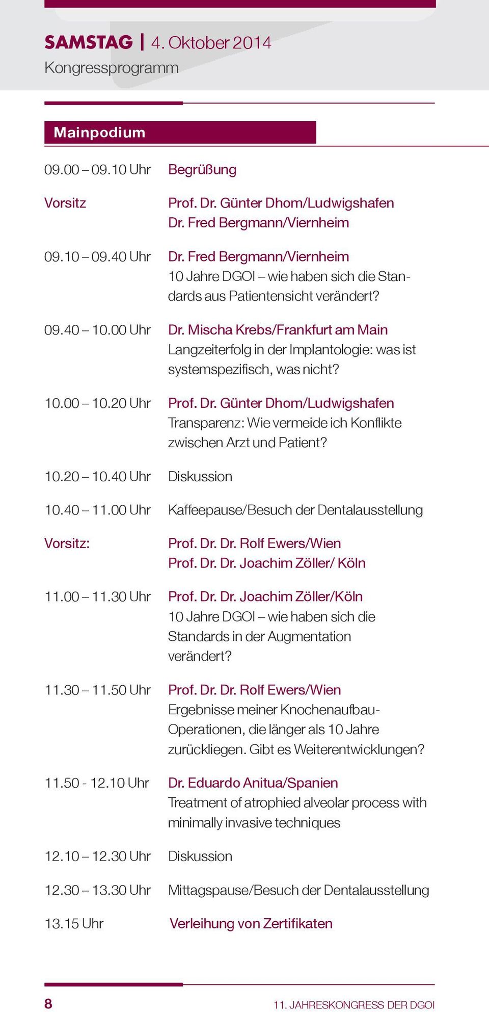 Mischa Krebs/Frankfurt am Main Langzeiterfolg in der Implantologie: was ist systemspezifisch, was nicht? 10.00 10.20 Uhr Prof. Dr.