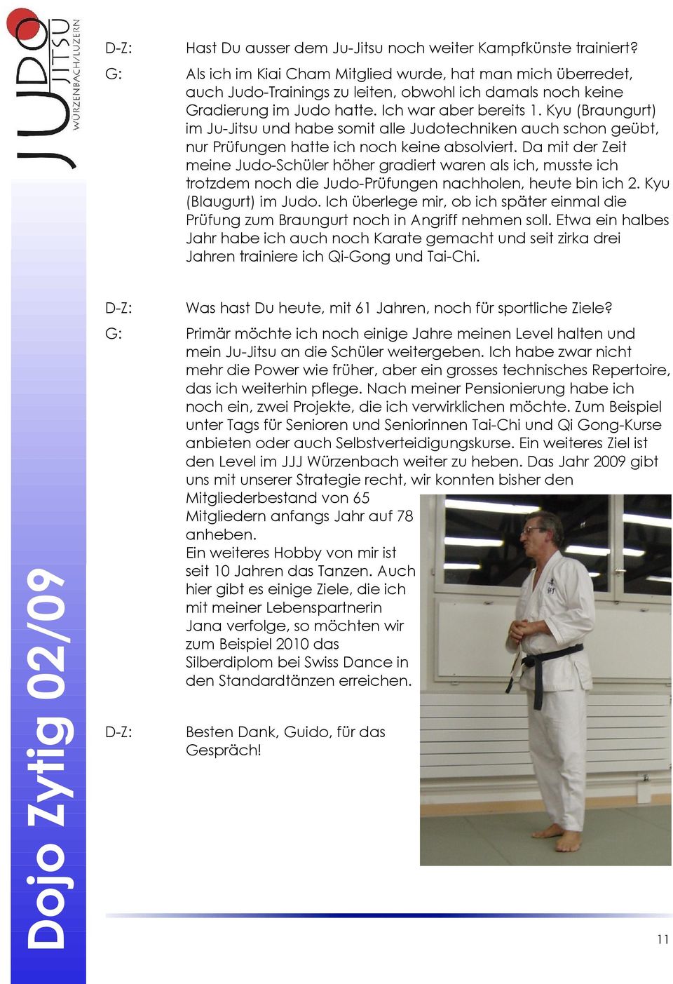 Kyu (Braungurt) im Ju-Jitsu und habe somit alle Judotechniken auch schon geübt, nur Prüfungen hatte ich noch keine absolviert.