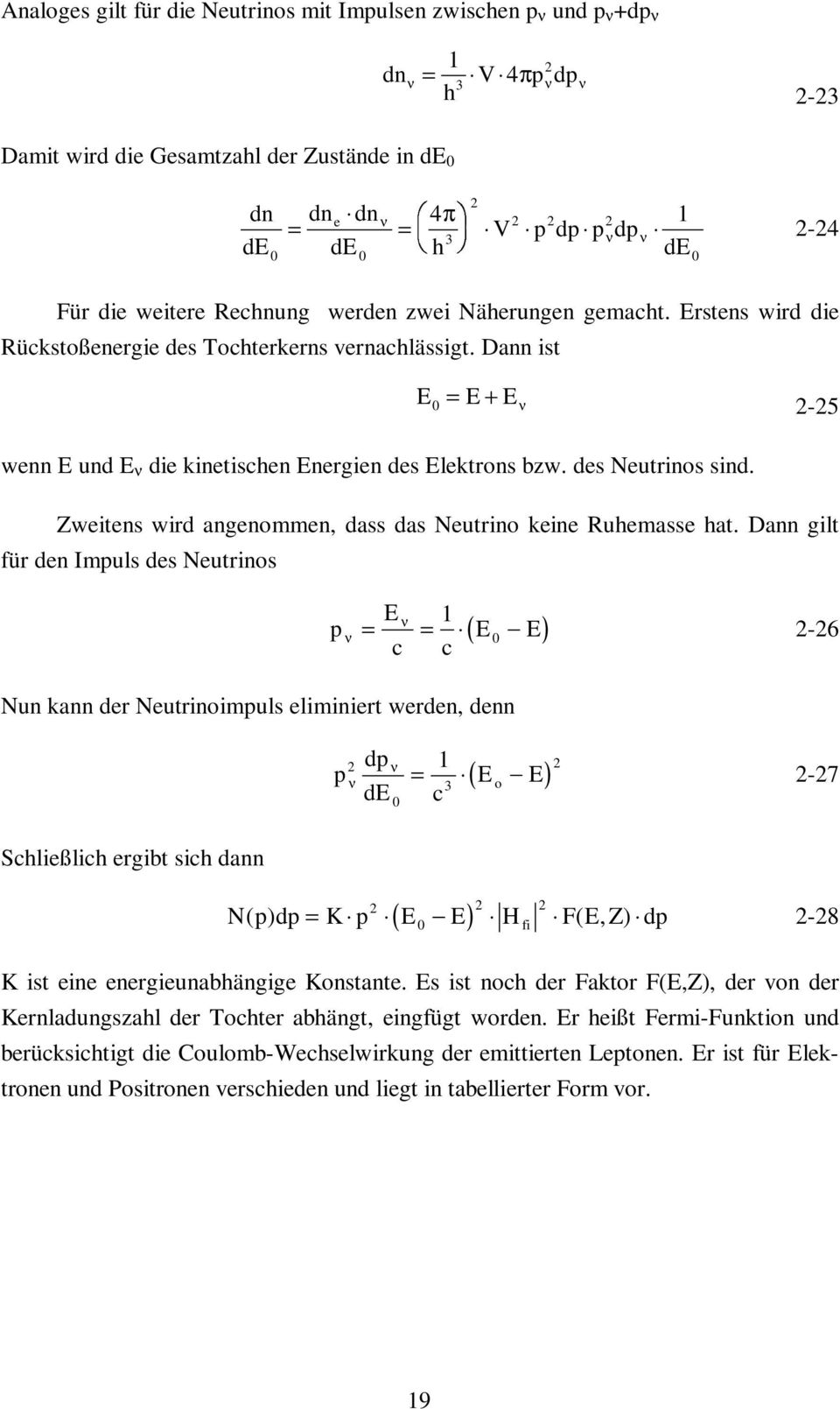 Dann ist E E E = + ν -5 wenn E und E ν die kinetischen Energien des Elektrons bzw. des Neutrinos sind. Zweitens wird angenommen, dass das Neutrino keine Ruhemasse hat.