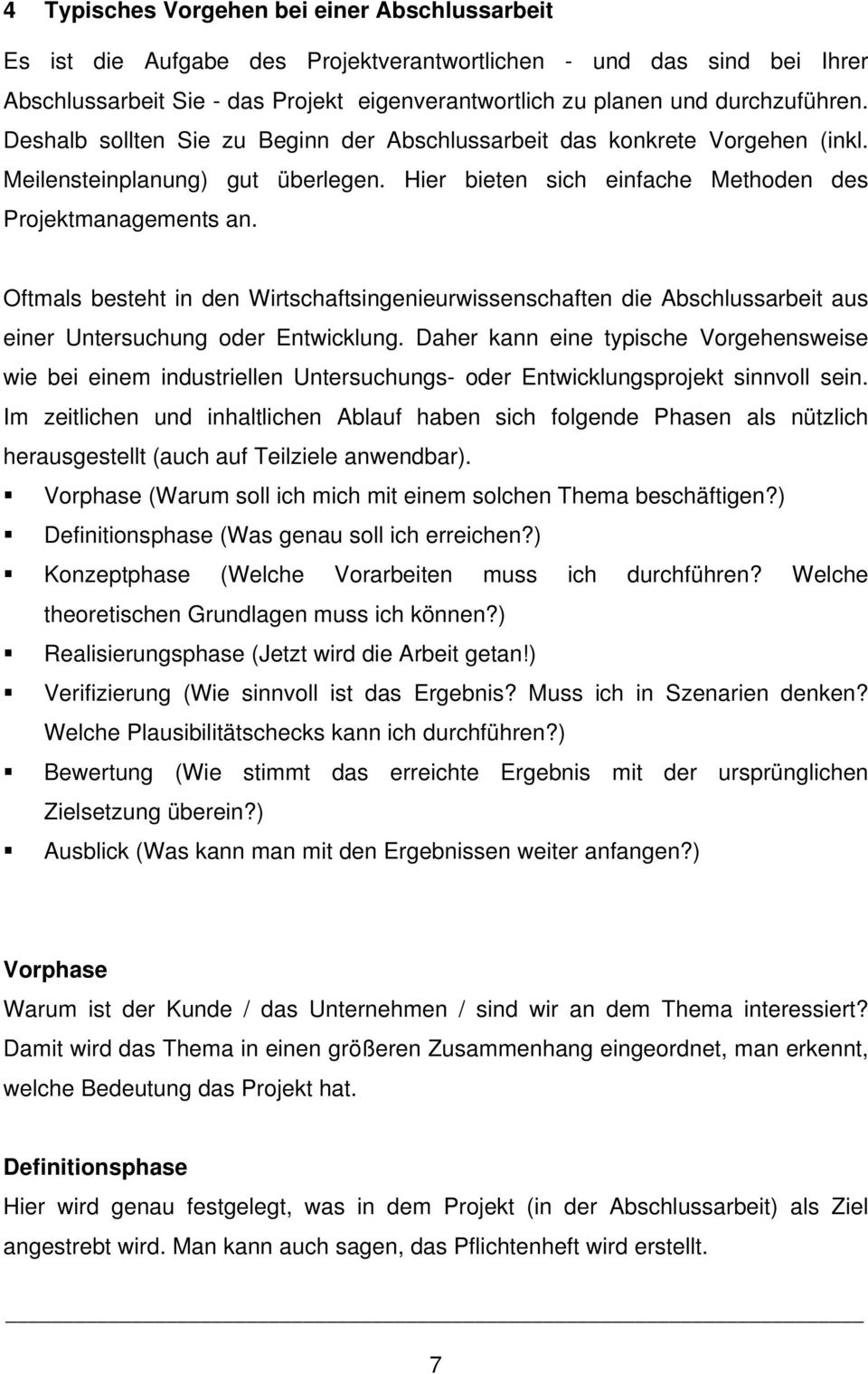 Oftmals besteht in den Wirtschaftsingenieurwissenschaften die Abschlussarbeit aus einer Untersuchung oder Entwicklung.