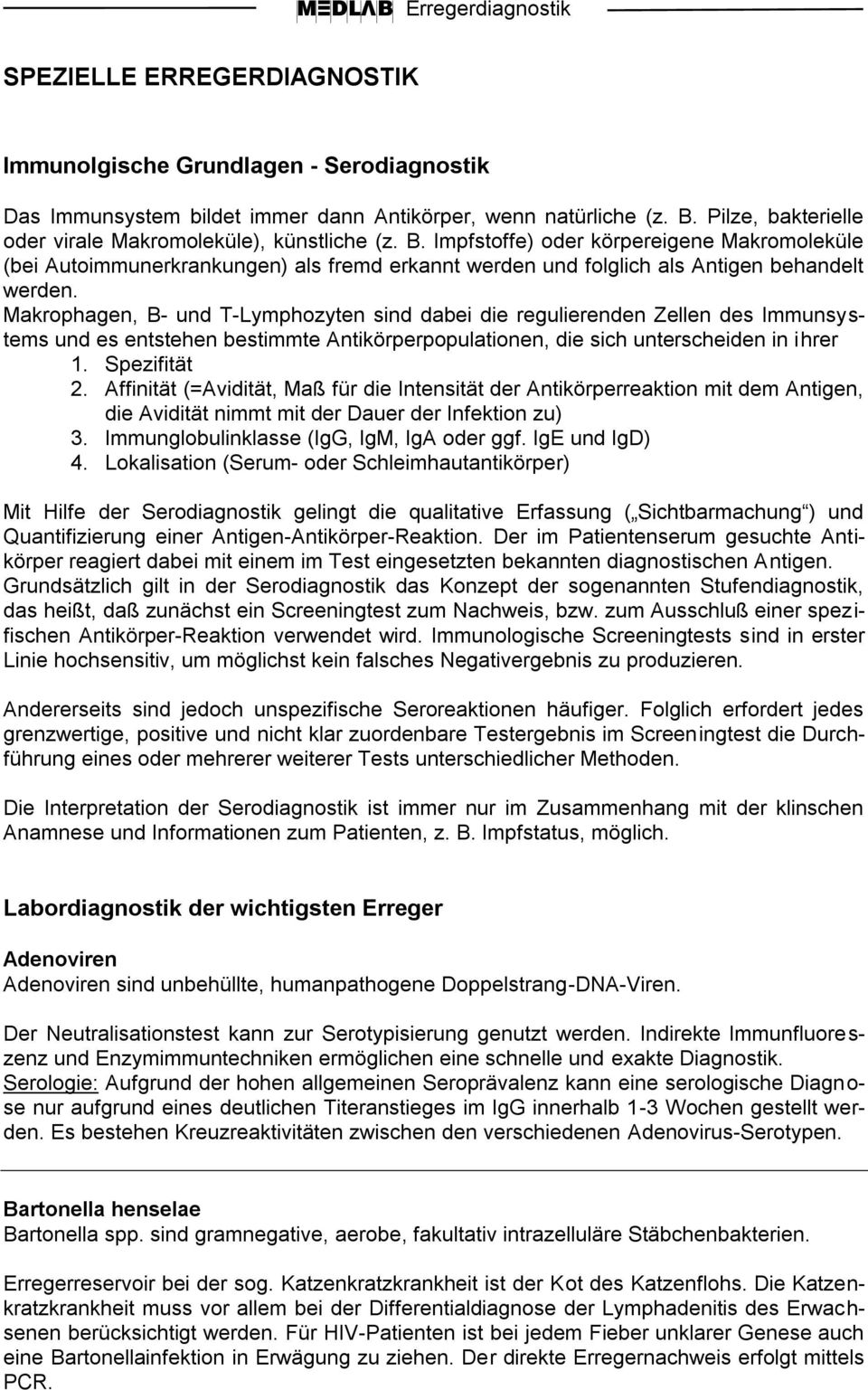 Makrophagen, B- und T-Lymphozyten sind dabei die regulierenden Zellen des Immunsystems und es entstehen bestimmte Antikörperpopulationen, die sich unterscheiden in ihrer 1. Spezifität 2.