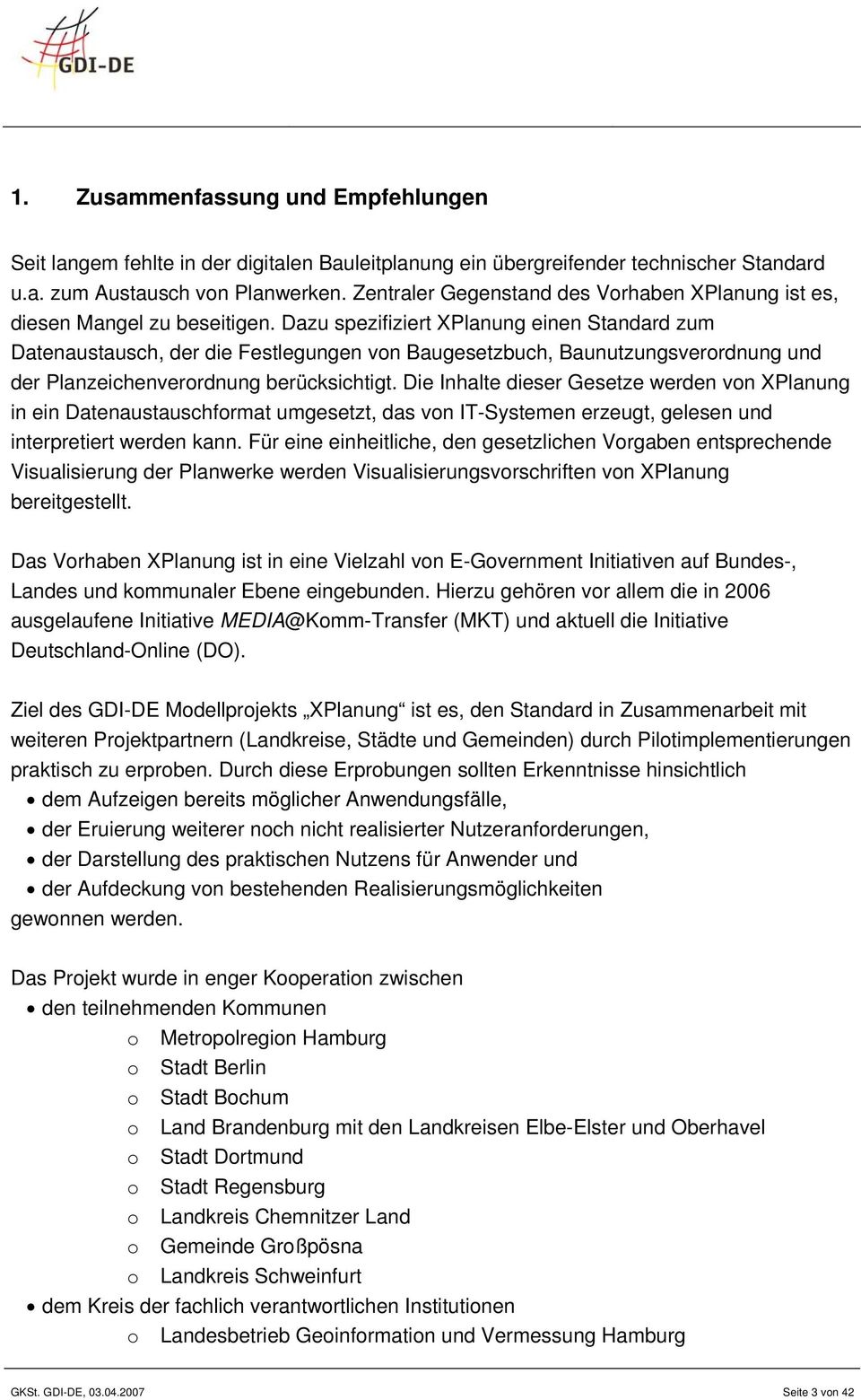 Dazu spezifiziert XPlanung einen Standard zum Datenaustausch, der die Festlegungen von Baugesetzbuch, Baunutzungsverordnung und der Planzeichenverordnung berücksichtigt.