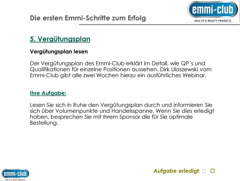 Dirk Ulaszewski vom Emmi-Club gibt alle zwei Wochen hierzu ein ausführliches Webinar.