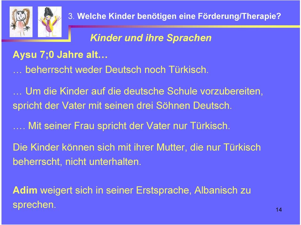 Um die Kinder auf die deutsche Schule vorzubereiten, spricht der Vater mit seinen drei Söhnen Deutsch.