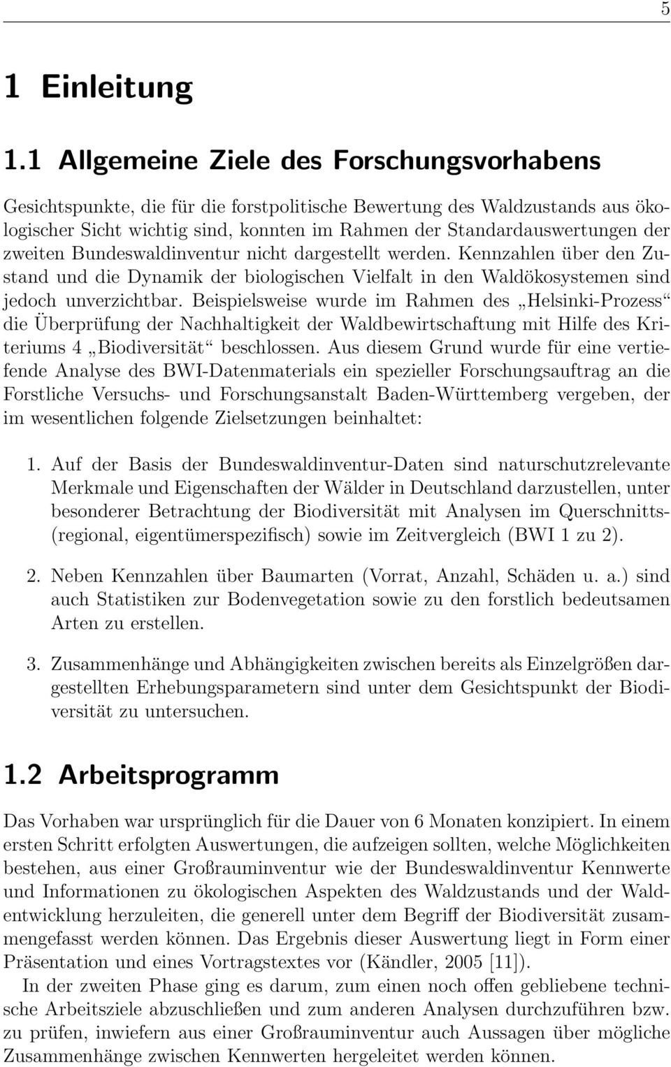 zweiten Bundeswaldinventur nicht dargestellt werden. Kennzahlen über den Zustand und die Dynamik der biologischen Vielfalt in den Waldökosystemen sind jedoch unverzichtbar.