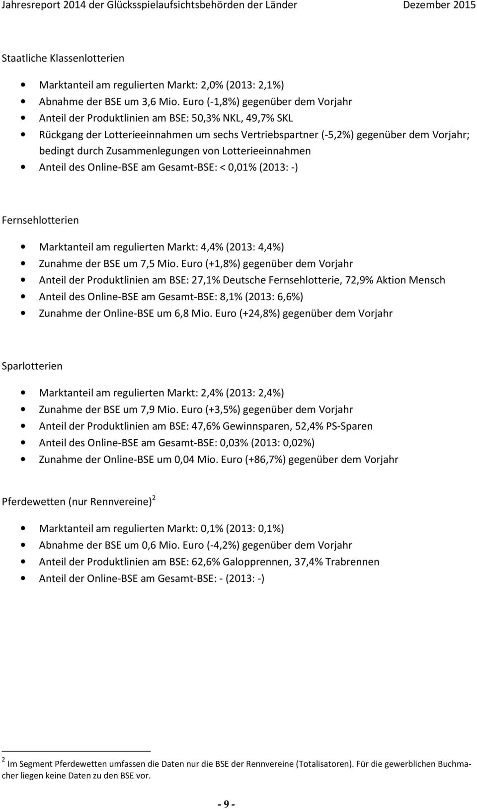 Zusammenlegungen von Lotterieeinnahmen Anteil des Online-BSE am Gesamt-BSE: < 0,01% (2013: -) Fernsehlotterien Marktanteil am regulierten Markt: 4,4% (2013: 4,4%) Zunahme der BSE um 7,5 Mio.