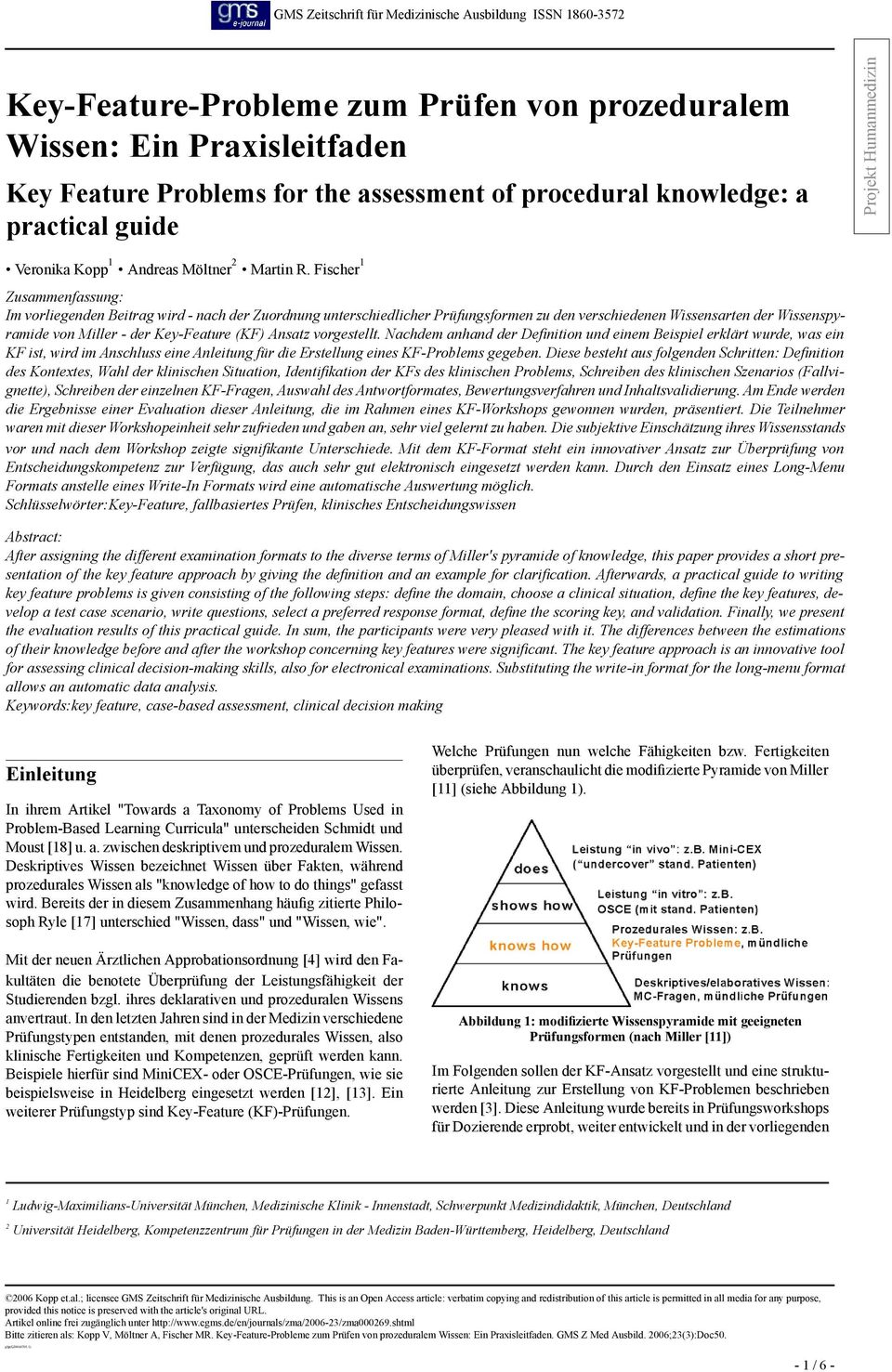Fischer 1 Zusammenfassung: Im vorliegenden Beitrag wird - nach der Zuordnung unterschiedlicher Prüfungsformen zu den verschiedenen Wissensarten der Wissenspyramide von Miller - der Key-Feature (KF)