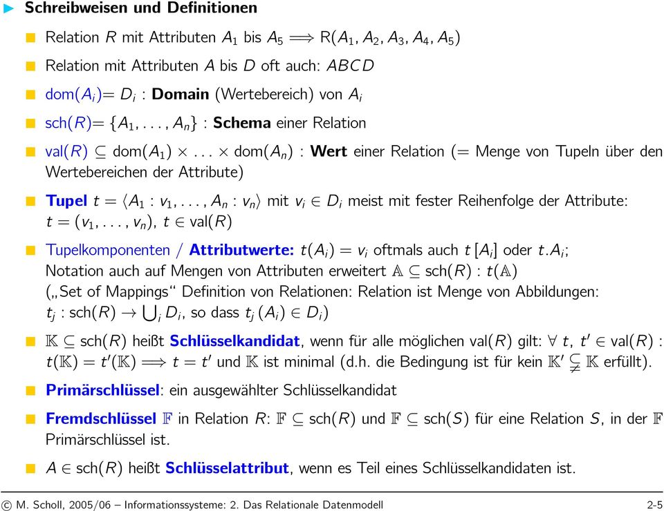 sch(r)= {A 1,..., A n } : Schema einer Relation val(r) dom(a 1 )... dom(a n ) : Wert einer Relation (= Menge von Tupeln über den Wertebereichen der Attribute) Tupel t = A 1 : v 1,.