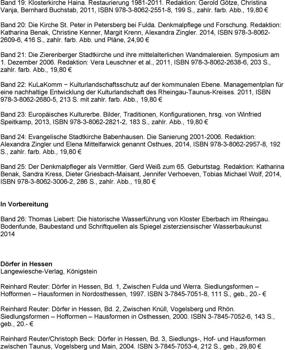 2014, ISBN 978-3-8062-2609-6, 416 S., zahlr. farb. Abb. und Pläne, 24,90 Band 21: Die Zierenberger Stadtkirche und ihre mittelalterlichen Wandmalereien. Symposium am 1. Dezember 2006.