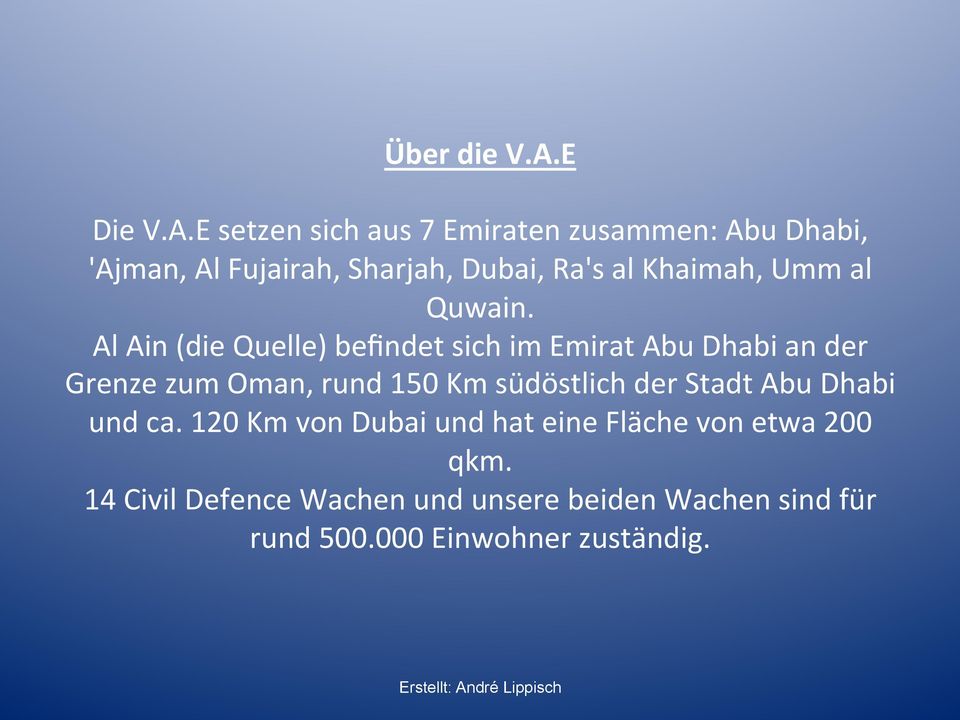 E setzen sich aus 7 Emiraten zusammen: Abu Dhabi, 'Ajman, Al Fujairah, Sharjah, Dubai, Ra's al Khaimah,