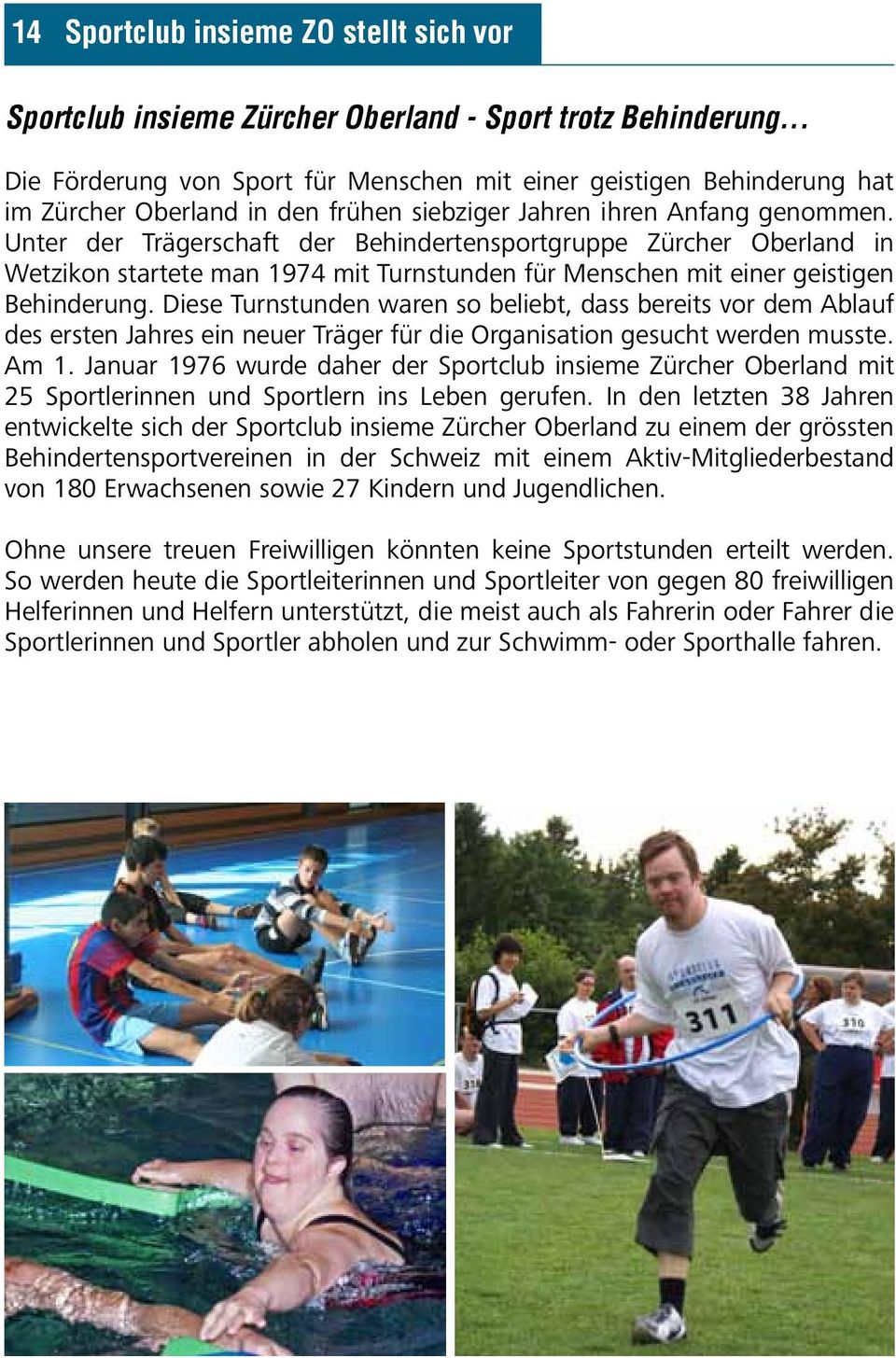 Unter der Trägerschaft der Behindertensportgruppe Zürcher Oberland in Wetzikon startete man 1974 mit Turnstunden für Menschen mit einer geistigen Behinderung.